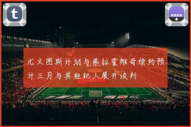 尤文图斯计划与弗拉霍维奇续约预计三月与其经纪人展开谈判