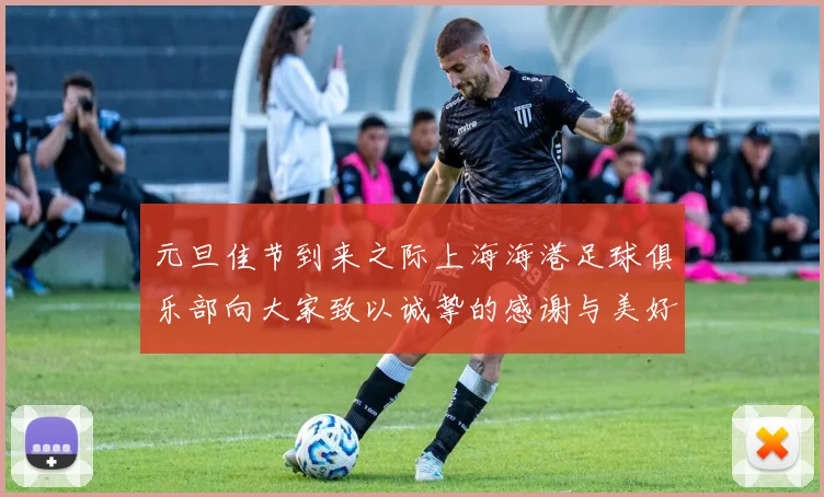 元旦佳节到来之际上海海港足球俱乐部向大家致以诚挚的感谢与美好祝福