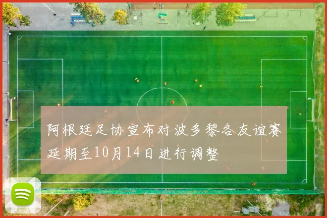 阿根廷足协宣布对波多黎各友谊赛延期至10月14日进行调整